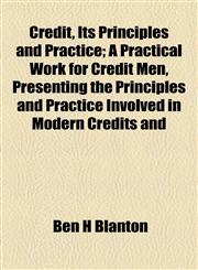 Credit, Its Principles and Practice; A Practical Work for Credit Men, Presenting the Principles and Practice Involved in Modern Credits and,115467374X,9781154673746