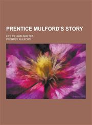 Prentice Mulford's Story; Life by Land and Sea,123039771X,9781230397719