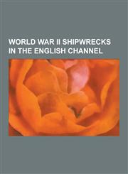 World War II Shipwrecks in the English Channel German Submarine U-413, SS Storaa, HMS Dragon, HMS Britomart, SS Persier, German Auxiliary Cruiser Kom,1230533087,9781230533087