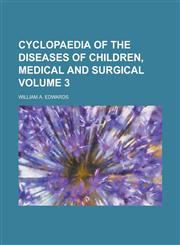 Cyclopaedia of the Diseases of Children, Medical and Surgical Volume 3,1234078740,9781234078744