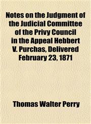 Notes on the Judgment of the Judicial Committee of the Privy Council in the Appeal Hebbert V. Purchas, Delivered February 23, 1871,115267952X,9781152679528
