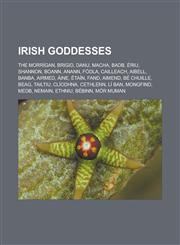 Irish Goddesses The Morrigan, Brigid, Danu, Macha, Badb, Eriu, Shannon, Boann, Anann, Fodla, Cailleach, Aibell, Banba, Airmed, Aine, E,1155456963,9781155456966