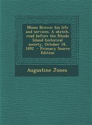 Moses Brown His Life and Services. a Sketch, Read Before the Rhode Island Historical Society, October 18, 1892 - Primary Source Ed,1294408895,9781294408895
