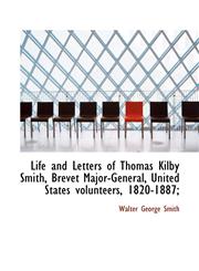 Life and Letters of Thomas Kilby Smith, Brevet Major-General, United States Volunteers, 1820-1887;,1117250806,9781117250809