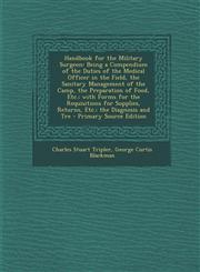 Handbook for the Military Surgeon Being a Compendium of the Duties of the Medical Officer in the Field, the Sanitary Management of the Camp, the Prep,1289904200,9781289904203