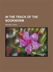 In the Track of the Bookworm,1154748014,9781154748017