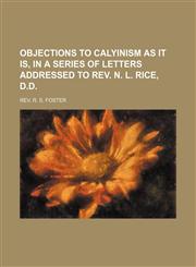 objections to calyinism as it is, in a series of letters addressed to rev. n. l. rice, d.d.,1151033588,9781151033581