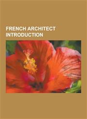 French Architect Introduction Henri Labrouste, Jacques Greber, Jean-Michel Chevotet, Charles Mewes, Francois Deslaugiers, Max Sainsaulieu, Jean Walt,1230544356,9781230544359