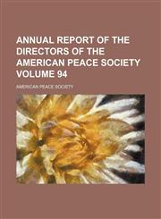Annual report of the Directors of the American Peace Society Volume 94,115448839X,9781154488395