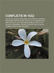 Conflicts in 1832 1832 riots, Black Hawk War, Sauk people, Roxbury, Wisconsin, British Band, Battle of Stillman's Run,1156830753,9781156830758