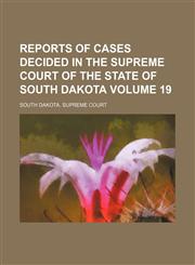 Reports of cases decided in the Supreme Court of the state of South Dakota Volume 19,1154232441,9781154232448