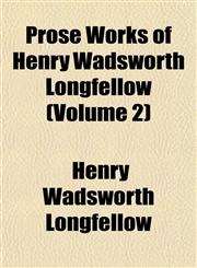 Prose Works of Henry Wadsworth Longfellow (Volume 2),1151801658,9781151801654