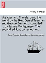 Voyages and Travels round the World by the Rev. Daniel Tyerman and George Bennet ... compiled ... by James Montgomery. The second edition, corrected, etc.,1241499993,9781241499990