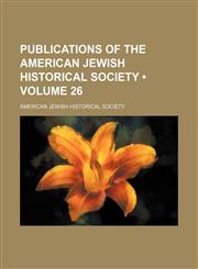 Publications of the American Jewish Historical Society (Volume 26),1154281132,9781154281132