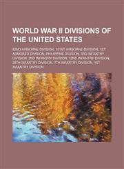 World War II Divisions of the United States 82nd Airborne Division, 101st Airborne Division, 1st Armored Division, Philippine Division,1157141935,9781157141938
