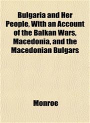 Bulgaria and Her People, With an Account of the Balkan Wars, Macedonia, and the Macedonian Bulgars,1151938319,9781151938312