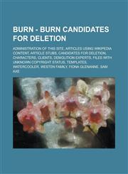 Burn - Burn Candidates for Deletion Administration of This Site, Articles Using Wikipedia Content, Article Stubs, Candidates for Deletion, Characters,1234755610,9781234755614