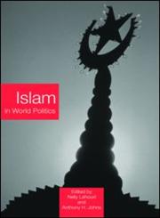 Islam in World Politics (Routledgecurzon Advances in Middle East and Islamic Studies),0415362679,9780415362672
