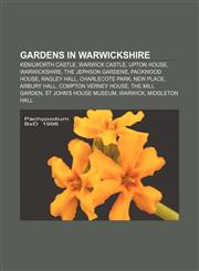 Gardens in Warwickshire Kenilworth Castle, Warwick Castle, Upton House, Warwickshire, The Jephson Gardens, Packwood House, Ragley Hall,1155744306,9781155744308