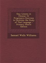 Easy Lessons in Chinese Or Progressive Exercises to Facilitate the Study of That Language - Primary Source Edition,1294650157,9781294650157