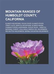 Mountain ranges of Humboldt County, California Klamath Mountains, Rogue River, Klamath River, Trinity Alps, Siskiyou Mountains, Klamath Basin,1233165623,9781233165629