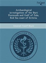 Archaeological investigation of the Buri Peninsula and Gulf of Zula, Red Sea coast of Eritrea.,1243688963,9781243688965