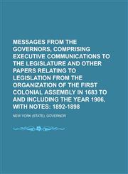 Messages from the Governors, Comprising Executive Communications to the Legislature and Other Papers Relating to Legislation from the Organization of the First Colonial Assembly in 1683 to and Including the Year 1906, with Notes,1236781724,9781236781727