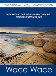 The Chronicle of the Norman Conquest - From the Roman de Rou - The Original Classic Edition,1486490956,9781486490950