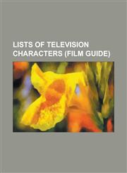 Lists of Television Characters (Film Guide) List of Dexter Characters, List of General Hospital Characters, Characters of Parks and Recreation, Chara,1230646914,9781230646916
