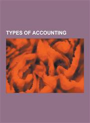 Types of Accounting Accounting Systems, Financial Accounting, Management Accounting, Creative Accounting, Intellectual Capital, Net Presen,1230590072,9781230590073