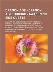 Dragon Age - Dragon Age Origins - Awakening Side Quests: Amaranthine Side Quests, Wending Wood Side Quests, a Donation of Injury Kits, a Donat,1234676877,9781234676872