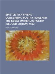 Epistle to a Friend Concerning Poetry (1700) and the Essay on Heroic Poetry (Second Edition, 1697),1153604574,9781153604574