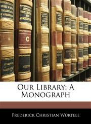 Our Library A Monograph,1141432587,9781141432585