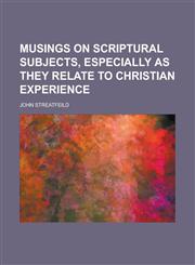 Musings on Scriptural subjects, especially as they relate to Christian experience,1230055169,9781230055169