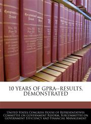 10 YEARS OF GPRA--RESULTS, DEMONSTRATED,1240490917,9781240490912