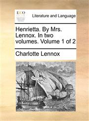 Henrietta. By Mrs. Lennox. In two volumes.  Volume 1 of 2,1140770411,9781140770411