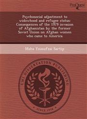 Psychosocial adjustment to widowhood and refugee status Consequences of the 1979 invasion of Afghanistan by the former Soviet Union on Afghan women who came to America.,1244614130,9781244614130