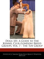 Dogs 101 A Guide to The Kennel Club (London) Breed Groups, Vol. 7 - The Toy Group,1171060890,9781171060895