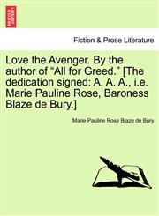 Love the Avenger. By the author of "All for Greed." [The dedication signed A. A. A., i.e. Marie Pauline Rose, Baroness Blaze de Bury.],1241363501,9781241363505