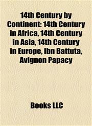 14th Century by Continent 14th Century in Africa, 14th Century in Asia, 14th Century in Europe, Ibn Battuta, Avignon Papacy,1158004222,9781158004225
