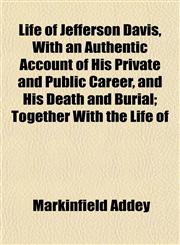 Life of Jefferson Davis, With an Authentic Account of His Private and Public Career, and His Death and Burial; Together With the Life of,1153005344,9781153005340