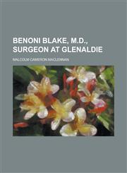 Benoni Blake, M.D., Surgeon at Glenaldie,1150430362,9781150430367