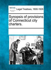 Synopsis of provisions of Connecticut city charters.,1241007705,9781241007706
