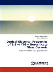 Optical-Electrical Properties of Er3+/ Yb3+ Borosilicate Glass Ceramic,3848411210,9783848411214