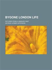 Bygone London Life; Pictures from a Vanished Past,1230024549,9781230024547