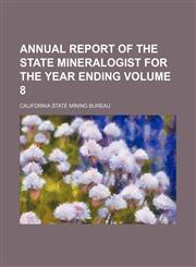 Annual report of the state mineralogist for the year ending Volume 8,1458816206,9781458816207