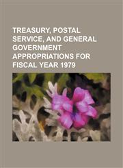 TREASURY, POSTAL SERVICE, AND GENERAL GOVERNMENT APPROPRIATIONS FOR FISCAL YEAR 1979,1130665321,9781130665321
