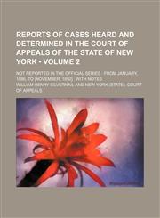Reports of Cases Heard and Determined in the Court of Appeals of the State of New York (Volume 2); Not Reported in the Official Series From January, 1886, to [November, 1892] With Notes,1154087352,9781154087352