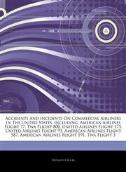 Articles On Accidents And Incidents On Commercial Airliners In The United States, including American Airlines Flight 77, Twa Flight 800, United Airlines Flight 175, United Airlines Flight 93, American Airlines Flight 587,1242571442,9781242571442