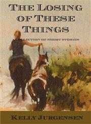 The Losing of These Things A Collection of Short Stories,1934733636,9781934733639